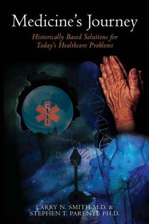 Medicine's Journey Through Ignorance, Bigotry, Poverty, and Politics to America's Uninsured: Historically Based Solutions for Today's Healthcare Probl de Larry N. Smith M. D.