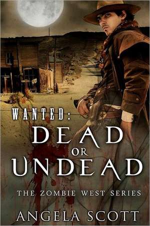 Wanted: Dead or Undead, the Zombie West Series (Book 1) de Angela Scott