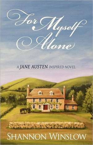 For Myself Alone: A Jane Austen Inspired Novel de Shannon Winslow