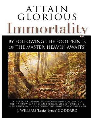 Attain Glorious Immortality de J. William Goddard