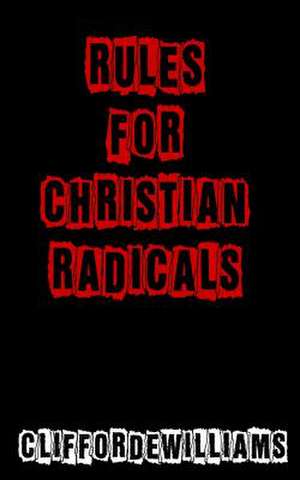 Rules for Christian Radicals de MR Clifford E. Williams