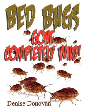 Bed Bugs Gone Completely Wild! de Denise Donovan