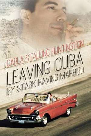 Leaving Cuba by Stark Raving Married de Carla Stalling Huntington