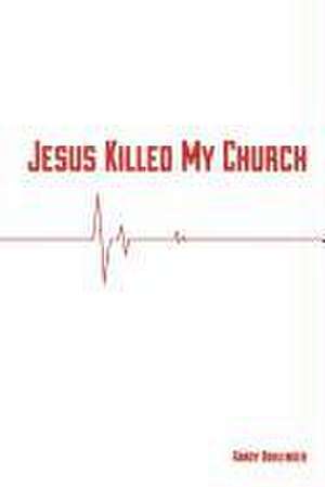 Jesus Killed My Church de Randy Bohlender