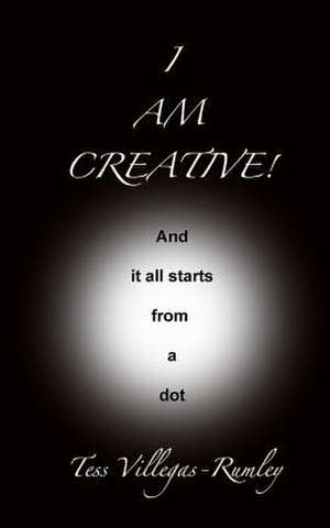 I Am Creative! and It All Starts from a Dot de Tess Villegas Rumley