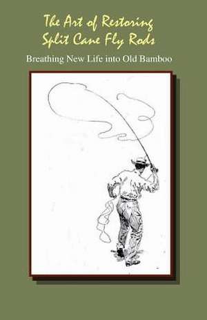 The Art of Restoring Split Cane Fly Rods de J. C. Dougherty