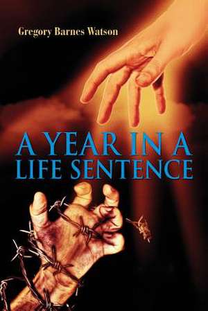 A Year in a Life Sentence de Watson, Gregory Barnes