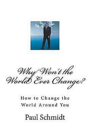 Why Won't the World Ever Change? de MR Paul Schmidt