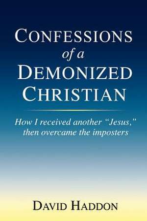 Confessions of a Demonized Christian de Bs Ma MR David Allen Haddon