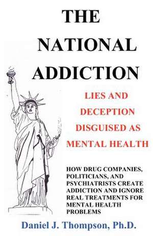 The National Addiction: Lies and Deception Disguised as Mental Health de Daniel J. Thompson Ph. D.