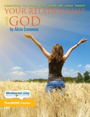 Your Relationship with God: Learning to Love God with All Your Heart de Alicia Economos