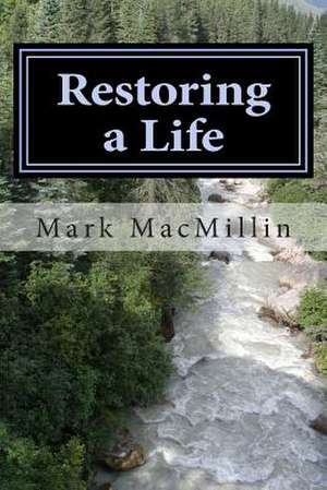 Restoring a Life de Mark Macmillin