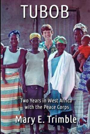 Tubob: Two Years in West Africa with the Peace Corps de Mary E. Trimble