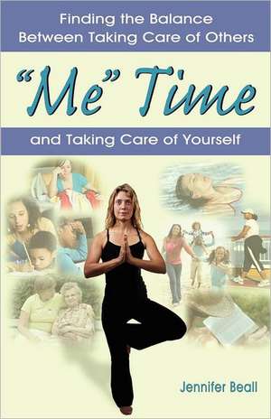 Me Time: Finding the Balance Between Taking Care of Others and Taking Care of Yourself de Jennifer E. Beall