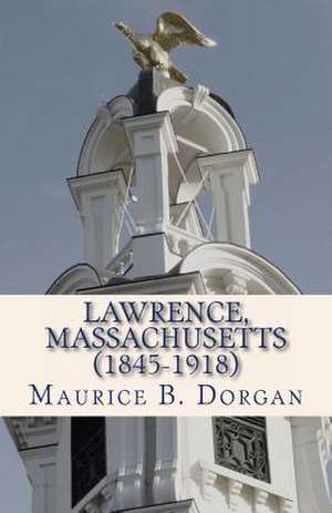 Lawrence, Massachusetts (1845-1918) de Maurice B. Dorgan