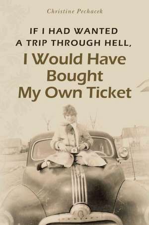 If I Had Wanted a Trip Through Hell, I Would Have Bought My Own Ticket de Christine Pechacek