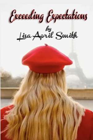 Exceeding Expectations: Anything Can Slip Into Your Heart If You Let It de Lisa April Smith