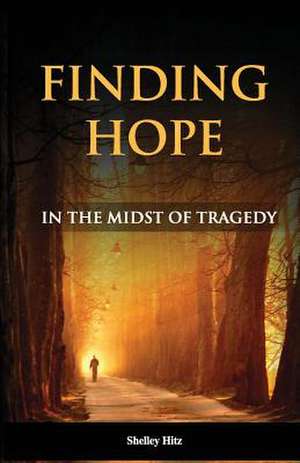 Finding Hope in the Midst of Tragedy de Shelley Hitz