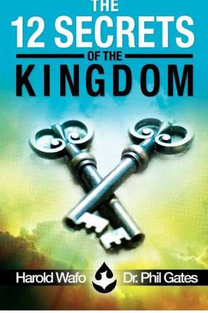 The 12 Secrets of the Kingdom: Musings and Inspirations from a Life Well-Lived de Harold Wafo