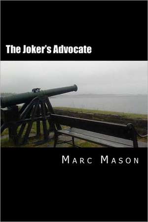 The Joker's Advocate: A Whole Lot of Revised, Re-Edited, & Expanded Happy Nonsense de Marc Mason