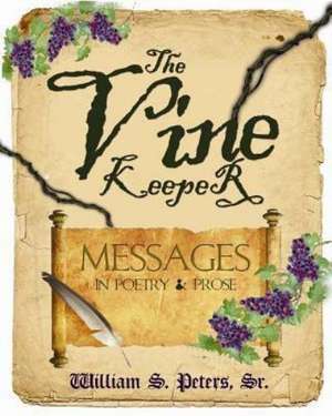 The Vine Keeper: Messages in Poetry & Prose de Peters Sr, William S.