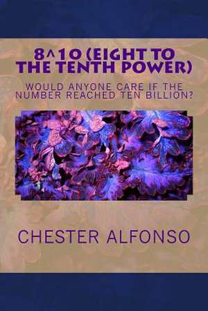 Eight to the Tenth Power de Chester Alfonso