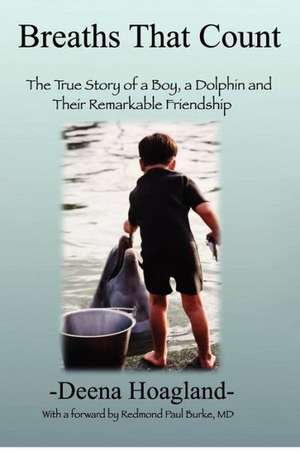 Breaths That Count: The True Story of a Boy, a Dolphin and Their Remarkable Friendship de Deena Hoagland