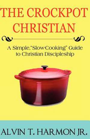 The Crockpot Christian de Alvin T. Harmon Jr