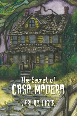 The Secret of Casa Madera de Jeri Bolliger