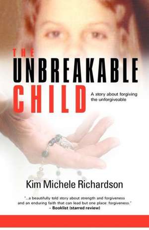 The Unbreakable Child: A Story about Forgiving the Unforgivable de Kim Michele Richardson