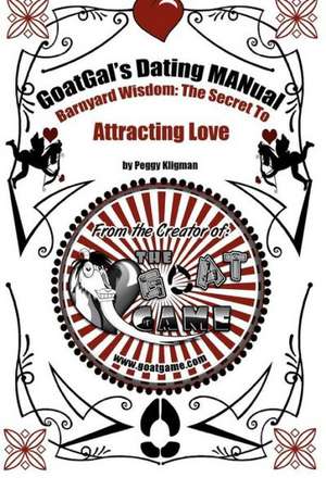 Goatgal's Dating Manual: The Secret to Attracting Love de Peggy Kligman