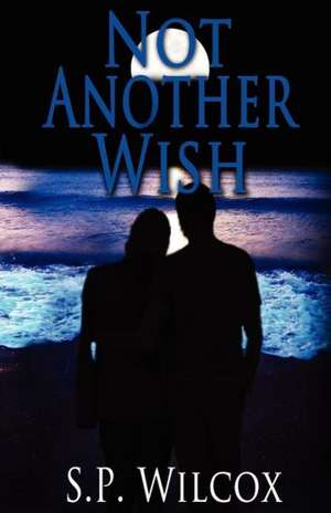 Not Another Wish (Wishes #2): An Inspired Guide to Personal Transformation de S. P. Wilcox