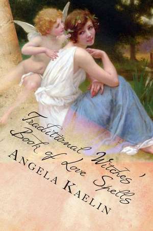 Traditional Witches' Book of Love Spells de Angela Kaelin