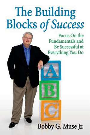 The Building Blocks of Success de Muse Jr, MR Bobby G.