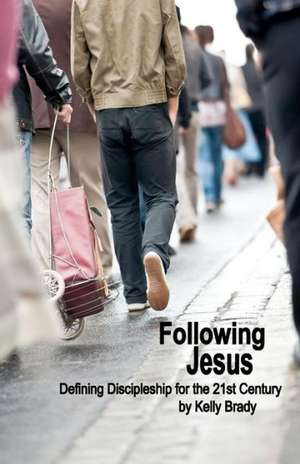 Following Jesus: Defining Discipleship for the 21st Century de Kelly Brady