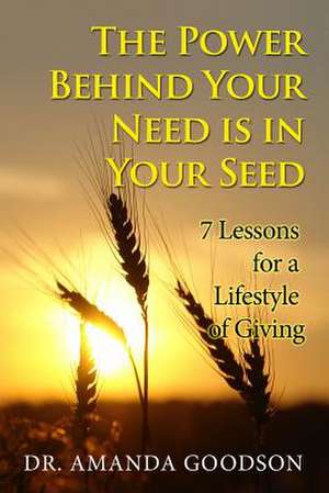 The Power Behind Your Need Is in Your Seed de Amanda H. Goodson