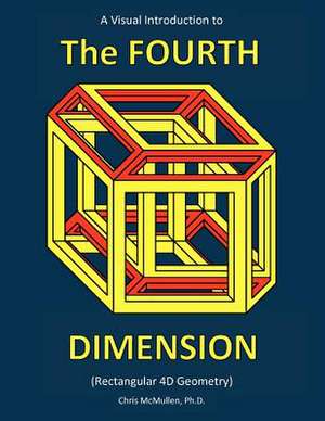 A Visual Introduction to the Fourth Dimension (Rectangular 4D Geometry) de Chris McMullen Ph. D.