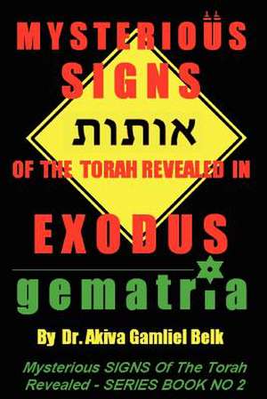 Mysterious Signs of the Torah Revealed in Exodus de Akiva Gamliel Belk