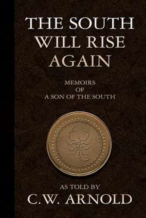 The South Will Rise Again Memoirs of a Son of the South de C. W. Arnold