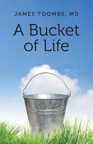 A Bucket of Life de James Toombs MD