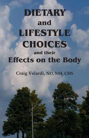 Dietary and Lifestyle Choices and Their Effects on the Body de Craig Velardi