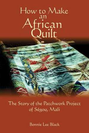 How to Make an African Quilt de Bonnie Lee Black