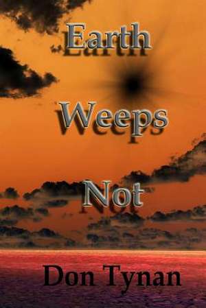 Earth Weeps Not de MR Don W. Tynan