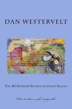 The 40 (Insider) Secrets of Color Selling de Dan Westervelt