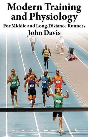 Modern Training and Physiology for Middle and Long-Distance Runners de John Davis