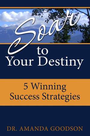 Soar to Your Destiny de Amanda H. Goodson