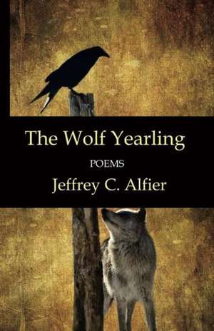 The Wolf Yearling: Poems de Jeffrey C. Alfier