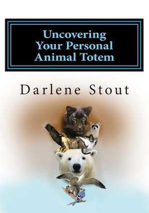 Uncovering Your Personal Animal Totem de Darlene D. Stout