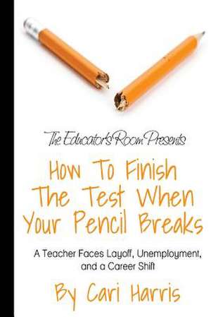 How to Finish the Test When Your Pencil Breaks de Cari Harris