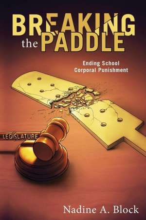 Breaking the Paddle: Ending School Corporal Punishment de Nadine A. Block